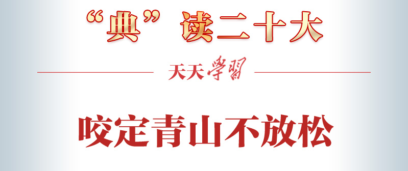 “典”读二十大｜咬定青山不放松
